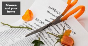 Divorce and Your Home: 4 Things You Should Know